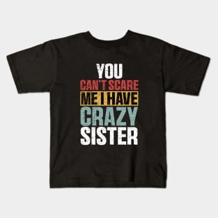 You Can't Scare Me I Have A Crazy Sister Funny Brothers Kids T-Shirt